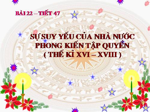 Bài 22. Sự suy yếu của nhà nước phong kiến tập quyền (thế kỉ XVI - XVIII)