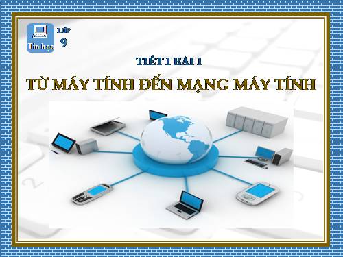 Bài 1. Từ máy tính đến mạng máy tính