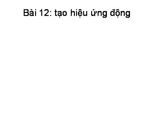 Bài 12. Tạo các hiệu ứng động