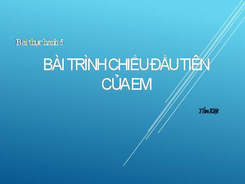 Bài thực hành 6. Bài trình chiếu đầu tiên của em