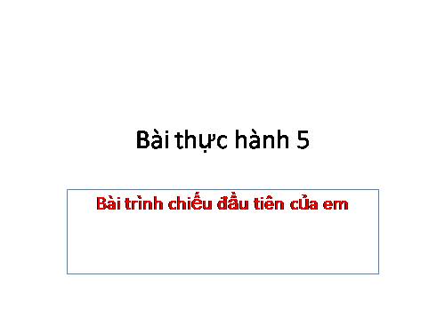 Bài thực hành 6. Bài trình chiếu đầu tiên của em