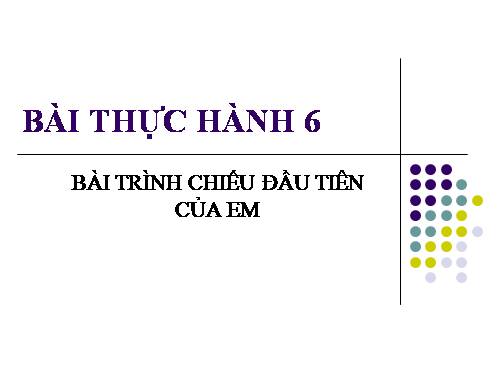 Bài thực hành 6. Bài trình chiếu đầu tiên của em