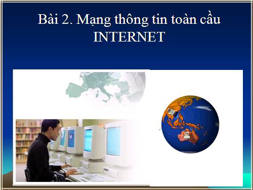 Bài 2. Mạng thông tin toàn cầu Internet