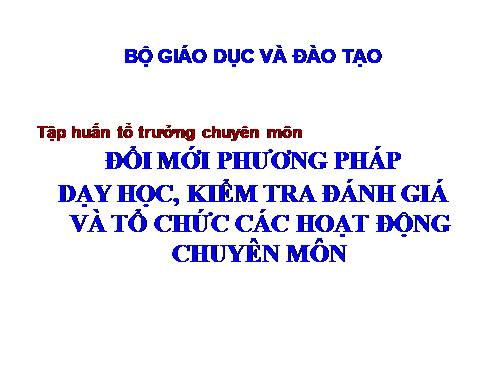 Đổi mới PP dạy học và kiểm tra đánh giá, tổ chức các hoạt động chuyên môn