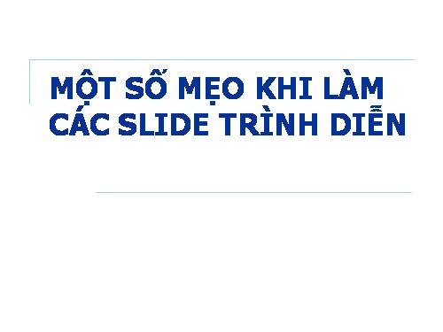 MỘT SỐ MẸO KHI LÀM CÁC SLIDE TRÌNH DIỄN