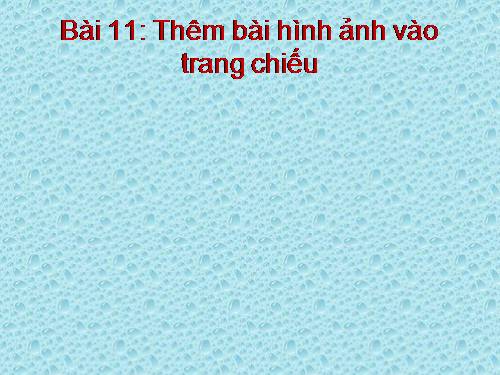 Bài 11. Thêm hình ảnh vào trang chiếu