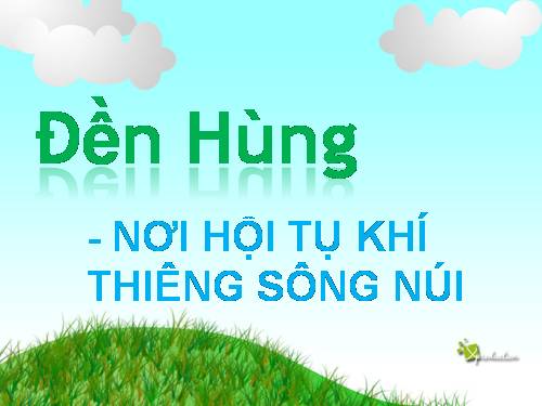 Đền Hùng- nơi hội tụ khí thiêng sông núi