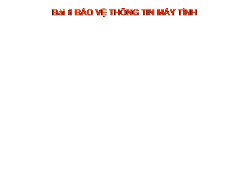 Bài 6. Bảo vệ thông tin máy tính