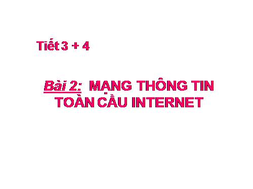 Bài 2. Mạng thông tin toàn cầu Internet