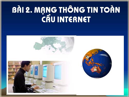 Bài 2. Mạng thông tin toàn cầu Internet