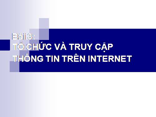 Bài 3. Tổ chức và truy cập thông tin trên Internet