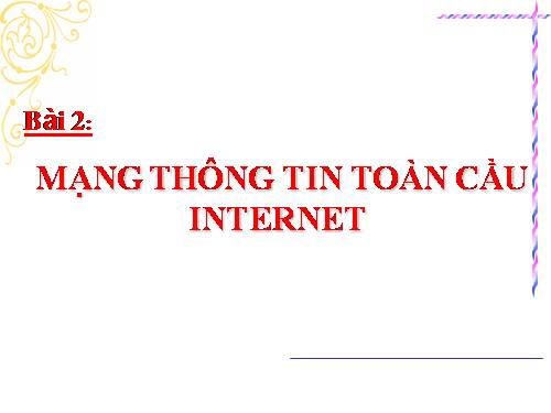 Bài 2. Mạng thông tin toàn cầu Internet