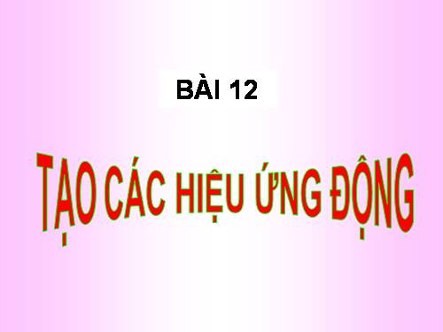 Bài 12. Tạo các hiệu ứng động