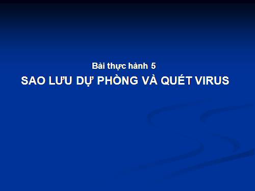 Bài thực hành 5. Sao lưu dự phòng và quét virus