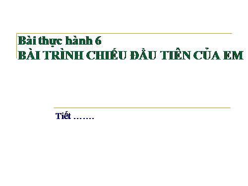 Bài thực hành 6. Bài trình chiếu đầu tiên của em