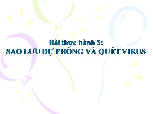 Bài thực hành 5. Sao lưu dự phòng và quét virus