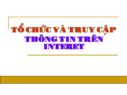 Bài 3. Tổ chức và truy cập thông tin trên Internet