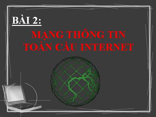 Bài 2. Mạng thông tin toàn cầu Internet