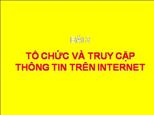 Bài 3. Tổ chức và truy cập thông tin trên Internet