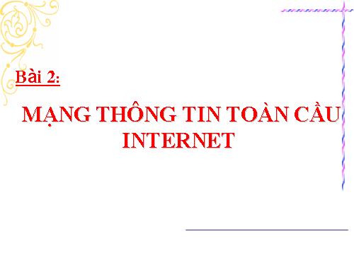 Bài 2. Mạng thông tin toàn cầu Internet