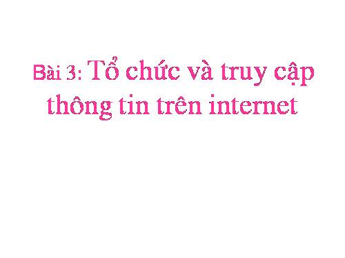 Bài 3. Tổ chức và truy cập thông tin trên Internet