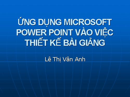 ỨNG DỤNG MICROSOFT POWER POINT VÀO VIỆC THIẾT KẾ BÀI GIẢNG