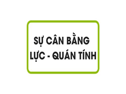 Bài 5. Sự cân bằng lực - Quán tính