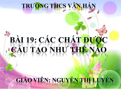 Bài 19. Các chất được cấu tạo như thế nào?