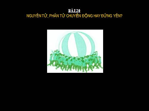 Bài 20. Nguyên tử, phân tử chuyển động hay đứng yên?