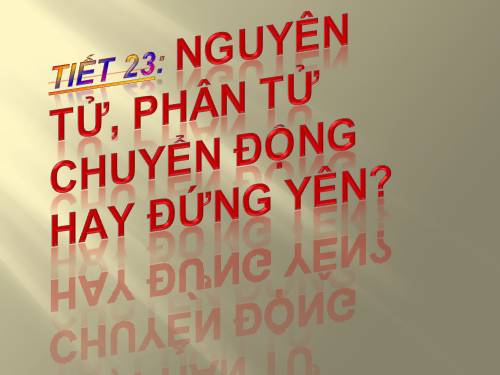 Bài 20. Nguyên tử, phân tử chuyển động hay đứng yên?