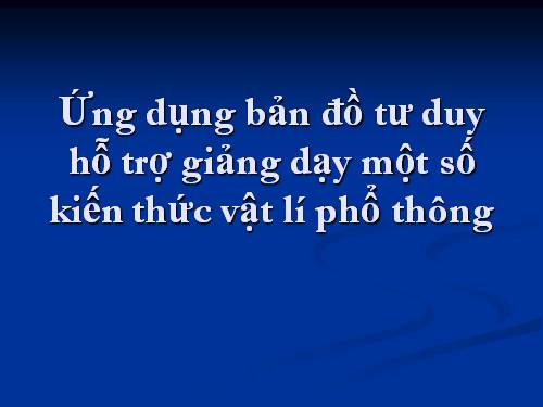 Ứng dụng bản đồ tư duy hỗ trợ giảng dạy một số kiến thức vật lí phổ thông