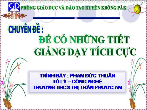 CHUYÊN ĐỀ : ĐỂ CÓ NHỮNG TIẾT GIẢNG DẠY TÍCH CỰC