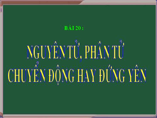 Bài 20. Nguyên tử, phân tử chuyển động hay đứng yên?