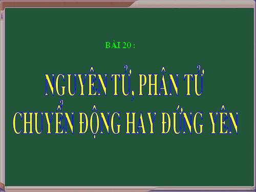 Bài 20. Nguyên tử, phân tử chuyển động hay đứng yên?