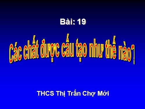 Bài 19. Các chất được cấu tạo như thế nào?