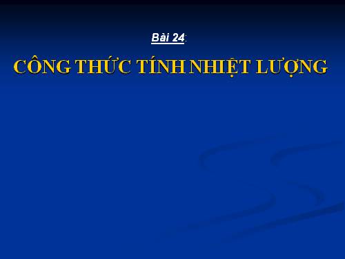 Bài 24. Công thức tính nhiệt lượng