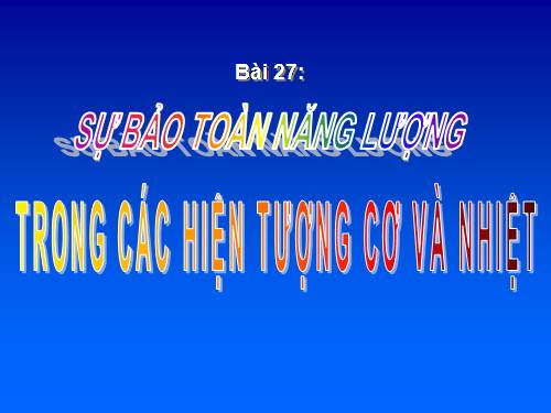 Bài 27. Sự bảo toàn năng lượng trong các hiện tượng cơ và nhiệt