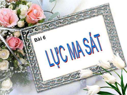 Bài 6. Lực ma sát