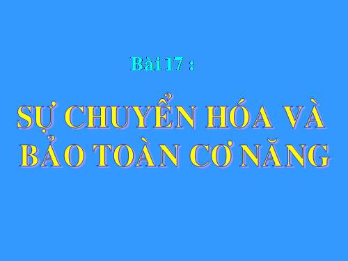 Bài 17. Sự chuyển hoá và bảo toàn cơ năng