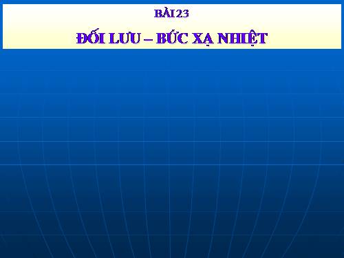 Bài 23. Đối lưu - Bức xạ nhiệt