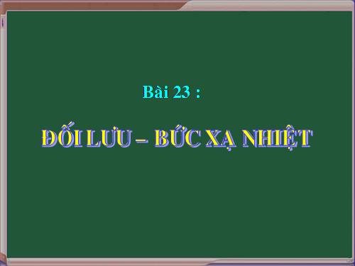 Bài 23. Đối lưu - Bức xạ nhiệt