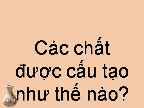 Bài 19. Các chất được cấu tạo như thế nào?