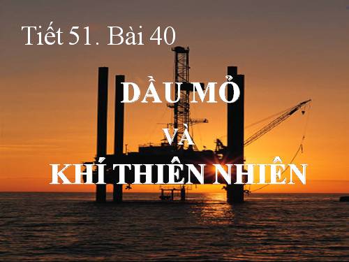 Bài 40. Dầu mỏ và khí thiên nhiên