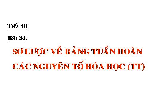 Bài 31. Sơ lược về bảng tuần hoàn các nguyên tố hoá học