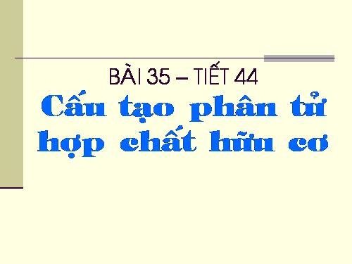 Bài 35. Cấu tạo phân tử hợp chất hữu cơ