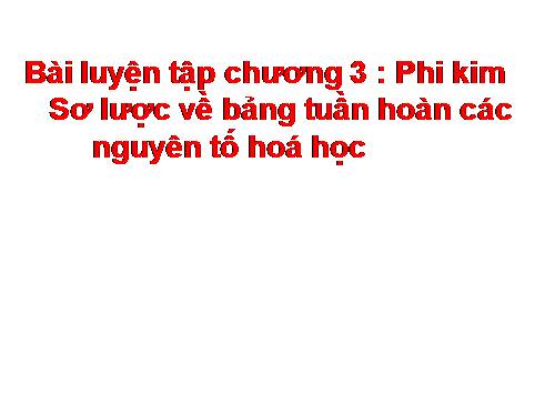 Bài 32. Luyện tập chương 3: Phi kim. Sơ lược về bảng tuần hoàn các nguyên tố hoá học