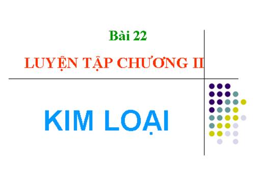 Bài 22. Luyện tập chương 2: Kim loại