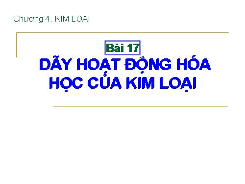 Bài 17. Dãy hoạt động hoá học của kim loại