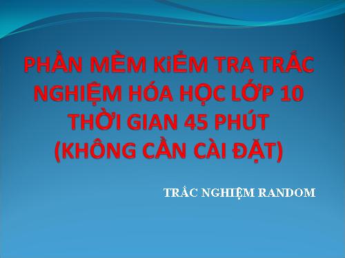 Phần mềm trắc nghiệm hóa học lớp 10 t.gian 45ph (không cần cài đặt)