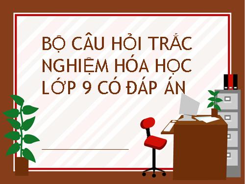 Bộ câu hỏi trắc nghiệm hóa học lớp 9 có đáp án